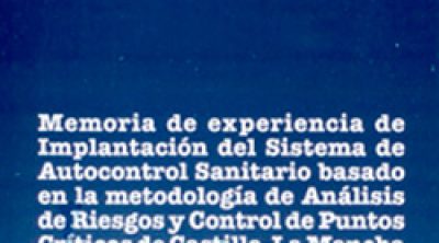 Memoria de Experiencia de Implantación del Sistema de Autocontrol Sanitario basado en la metodología de Análisis de Riesgos y Control de Puntos Críticos de Castilla-La Mancha